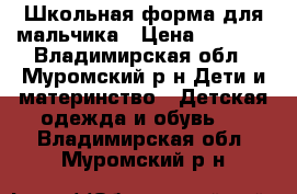 Школьная форма для мальчика › Цена ­ 2 000 - Владимирская обл., Муромский р-н Дети и материнство » Детская одежда и обувь   . Владимирская обл.,Муромский р-н